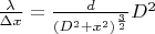 $\frac{\lambda}{\Delta x}=\frac{d}{(D^2+x^2)^\frac{3}{2} }D^2 $