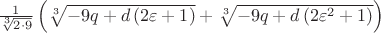 $\[
\frac{1}{{\sqrt[3]{{2 \cdot 9}}}}\left( {\sqrt[3]{{ - 9q + d\left( {2\varepsilon  + 1} \right)}} + \sqrt[3]{{ - 9q + d\left( {2\varepsilon ^2  + 1} \right)}}} \right)
\]$