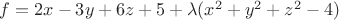 $f = 2x-3y+6z+5 + \lambda (x^2+y^2+z^2-4)$