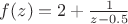 $f(z)=2+\frac{1}{z-0.5}$