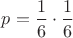 $p=\dfrac{1}{6}\cdot \dfrac{1}{6}$