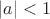 $\left\lvert a\right\rvert < 1$