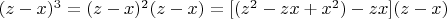 $(z- x)^3 = (z-x)^2(z-x)=[(z^2-zx +x^2)-zx](z-x)$