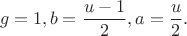 $$g=1, b=\frac {u-1}{2}, a=\frac{u}{2}.$$