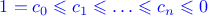 $\textcolor{blue}{1=c_0\leqslant c_1\leqslant\ldots\leqslant c_n\leqslant 0}$