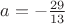 $a = -\frac{29}{13}$