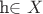 h\in X