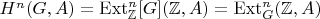 $H^n(G,A) = \mathrm{Ext}^n_\mathbb{Z}[G](\mathbb{Z},A) = \mathrm{Ext}^n_G(\mathbb{Z},A)$