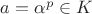 $a=\alpha^p \in K$