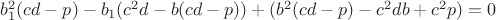 $b_1^2(cd-p)-b_1(c^2d-b(cd-p))+(b^2(cd-p)-c^2db+c^2p)=0$ $b_1^2(cd-p)-b_1(c^2d-b(cd-p))+(b^2(cd-p)-c^2db+c^2p)=0$
