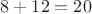$8+12=20$