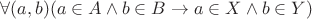 $\forall(a,b) (a\in A \wedge b\in B\to a\in X\wedge b\in Y)$