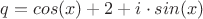 $q=cos(x)+2 + i \cdot sin(x)$