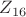 $Z_{16}$