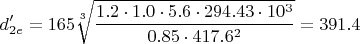 $$d_{2e}'=165\sqrt[3]{\frac{1.2\cdot 1.0 \cdot 5.6\cdot 294.43\cdot 10^3}{0.85\cdot 417.6^2}}=391.4$$