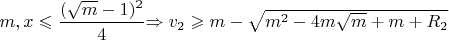 $m, x\leqslant\dfrac{(\sqrt{m}-1)^2}4$\Rightarrow v_2\geqslant m-\sqrt{m^2-4m\sqrt{m}+m+R_2}$