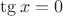 $\tg x = 0$
