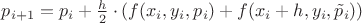 $p_{i+1}=p_{i}+\frac{h}{2}\cdot(f(x_{i},y_{i},p_{i})+f(x_{i}+h,y_{i},\tilde p_{i}))$