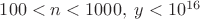 $100<n<1000,\;y<10^{16}$ $100<n<1000,\;y<10^{16}$