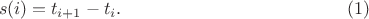 $$s(i)=t_{i+1}-t_i.\eqno(1)$$ $$s(i)=t_{i+1}-t_i.\eqno(1)$$