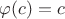 $$\varphi (c) = c$$ $$\varphi (c) = c$$