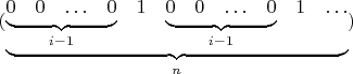 $(\underbrace{\begin{matrix}\begin{matrix}\underbrace{\begin{matrix}0 & 0 & \ldots & 0\end{matrix}}_{i-1} & 1\end{matrix} & \begin{matrix}\underbrace{\begin{matrix}0 & 0 & \ldots & 0\end{matrix}}_{i-1} & 1 & \ldots\end{matrix}\end{matrix}}_{n})$