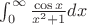 $\int_{0}^{\infty} \frac {\cos x} {x^2+1}dx$
