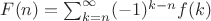 $F(n)=\sum_{k=n}^{\infty}(-1)^{k-n}f(k)$