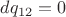 $dq_{12} =0$