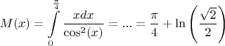 $$M(x) = \int\limits_{0}^{\frac{\pi}{4}} \frac{xdx}{\cos^2(x)} = ... = \frac{\pi}{4} + \ln \left ( \frac{\sqrt{2}}{2} \right )$$