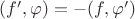 $ (f', \varphi) = - (f, \varphi')$ $ (f', \varphi) = - (f, \varphi')$
