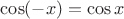 $\cos(-x)=\cos x$ $\cos(-x)=\cos x$