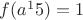 $f(a^15)=1$
