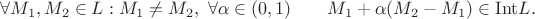 $\forall M_1, M_2 \in L: M_1\ne M_2,\ \forall\alpha\in(0,1)\qquad M_1+\alpha(M_2-M_1)\in \mathrm{Int}L.$