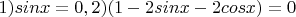 $1) sinx=0, 2) (1-2sinx-2cosx)=0$