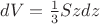 $dV= \frac {1}{3} Szdz$