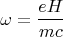 $$ \omega = \frac{eH}{mc} $$