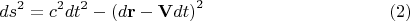 $$
ds^2 = c^2 dt^2 - \left( d {\bf r} - {\bf V} dt \right)^2 \eqno(2)
$$