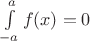 $\int\limits_{-a}^{a}f(x) = 0$
