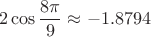 $$
2\cos \frac{8\pi}{9} \approx -1.8794
$$