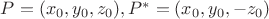 $P=(x_0, y_0, z_0), P^*=(x_0, y_0, -z_0)$