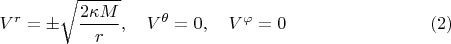 $$
V^r = \pm \sqrt{\frac{2 \kappa M}{r}}, \quad V^{\theta} = 0, \quad V^{\varphi} = 0 \eqno(2)
$$