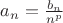 $a_n=\frac{b_n}{n^p}$