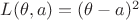 $L(\theta, a)=(\theta -a)^2$