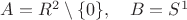 $A=R^2\setminus\{0\},\quad B=S^1$