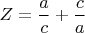 $Z=\dfrac{a}{c}+\dfrac{c}{a}$