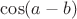 $\cos(a-b)$