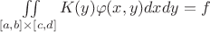 $\iint\limits_{[a, b] \times [c, d]}^{} K(y) \varphi (x, y) dxdy = f$