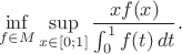 $$\inf_{f\in M}\sup_{x\in[0;1]}\frac{xf(x)}{\int_0^1f(t)\,dt}.$$
