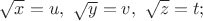 $\sqrt x=u,\ \sqrt y=v,\ \sqrt z=t;$